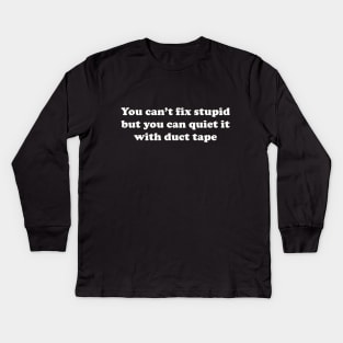 You can’t fix stupid but you can quiet it with duct tape Kids Long Sleeve T-Shirt